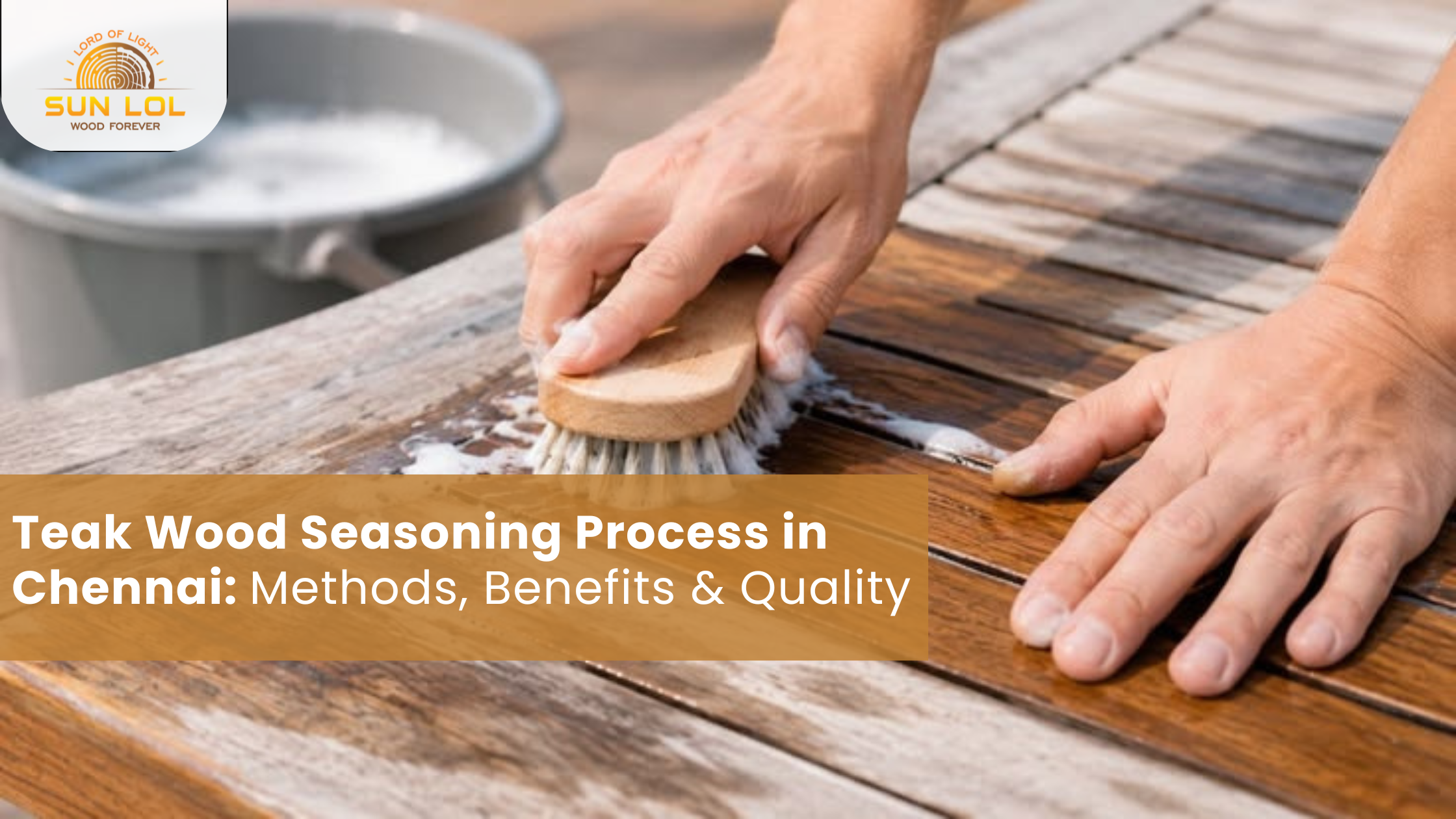 Teak Wood Seasoning Process in Chennai: Methods, Benefits & Quality